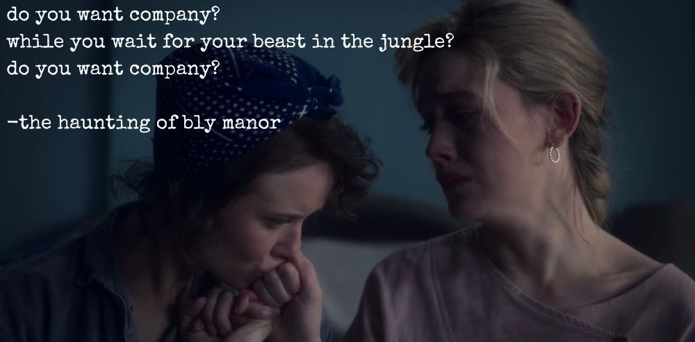 "do you want company? while you wait for your beast in the jungle? do you want company?" - the haunting of bly manor
