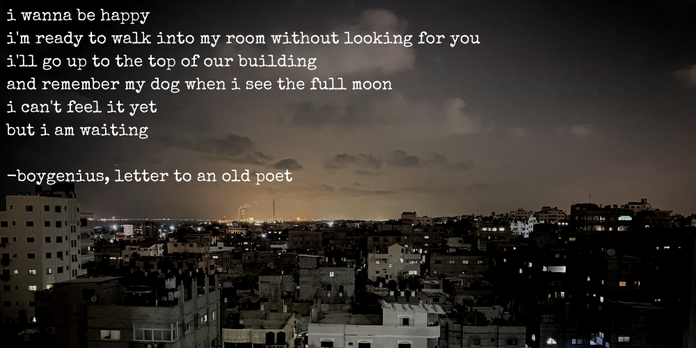 i wanna be happy / i'm ready to walk into my room without looking for you / i'll go up to the top of our building / and remember my dog when i see the full moon / i can't feel it yet / but i am waiting - boygenius, letter to an old poet