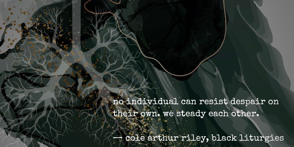 no individual can resist despair on their own. we steady each other. -cole arthur riley, black liturgies