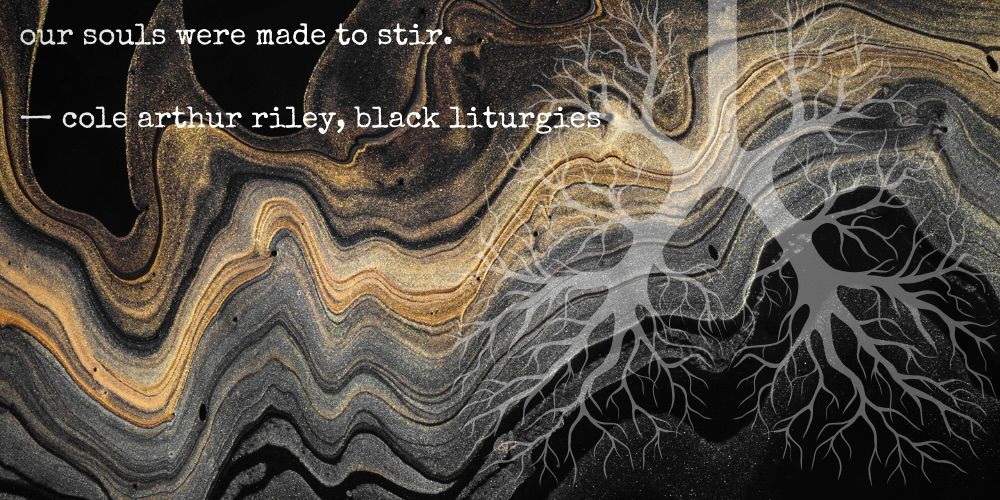 our souls were made to stir. -cole arthur riley, black liturgies