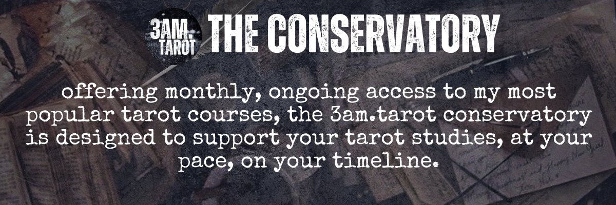 3am.tarot conservatory: offering monthly, ongoing access to my most popular tarot courses, the 3am.tarot conservatory is designed to support your tarot studies, at your pace, on your timeline.