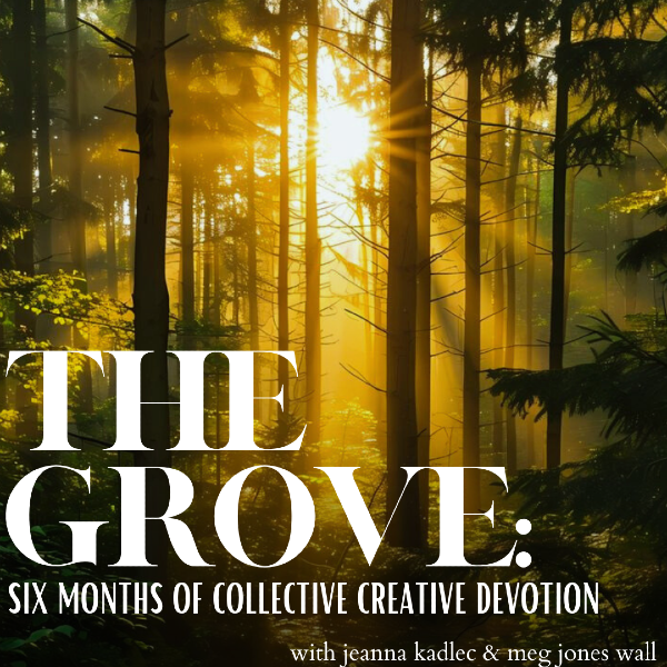 group of trees with sunlight streaming through, text reads: "THE GROVE: six months of collective creative devotion with jeanna kadlec & meg jones wall"