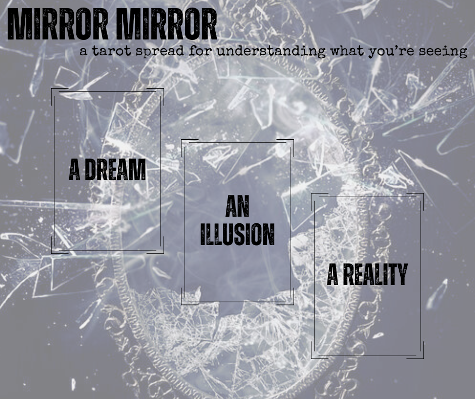 mirror mirror: a tarot spread for understanding what you're seeing. a dream / an illusion / a reality