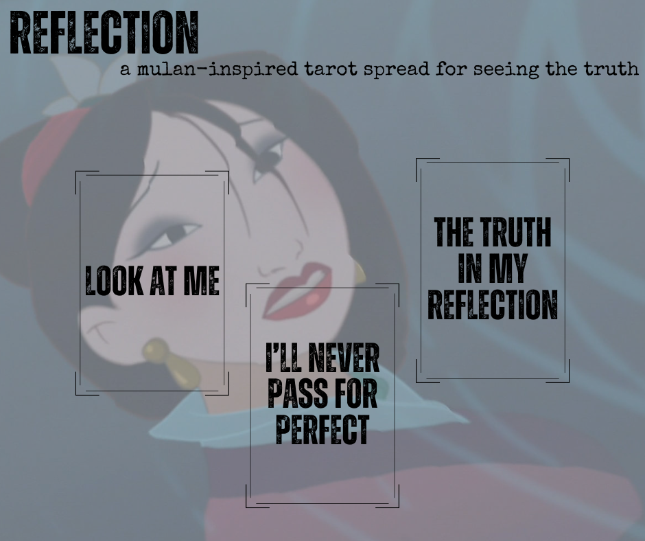 reflection: a mulan-inspired tarot spread for seeing the truth. look at me / i'll never pass for perfect / the truth in my reflection