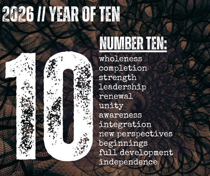 2026 // year of ten: wholeness, completion, strength, leadership, renewal, unity, awareness, integration, new perspectives, beginnings, full development, independence