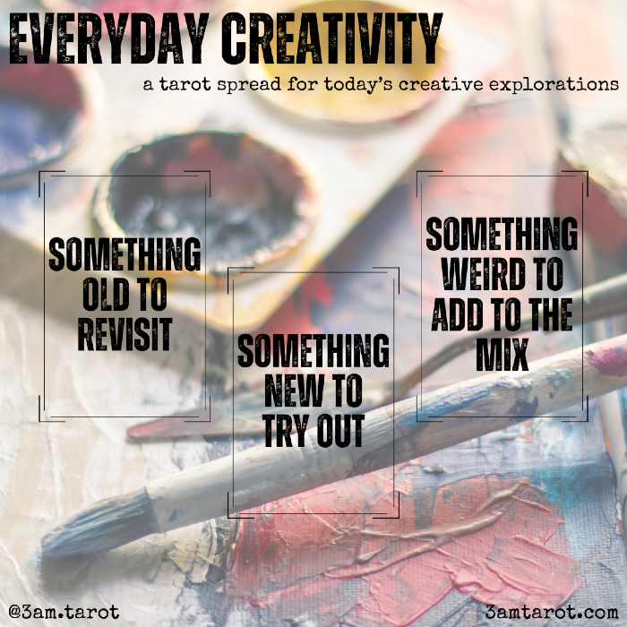 everyday creativity: a tarot spread for today's creative explorations. something old to revisit / something new to try out / something weird to add to the mix