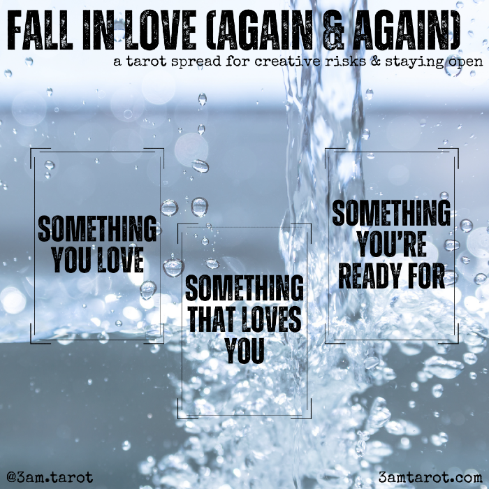 fall in love (again and again): a tarot spread for creative risks & staying open. something you love / something that loves you / something you're ready for