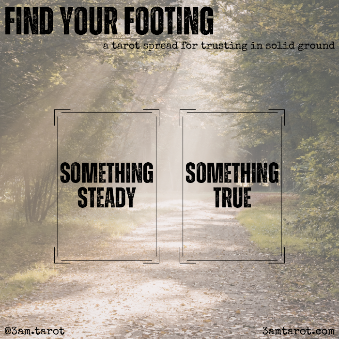 find your footing: a tarot spread for trusting in solid ground. something steady / something true
