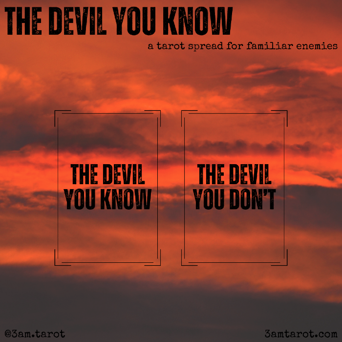 the devil you know: a tarot spread for familiar enemies. the devil you know / the devil you don't