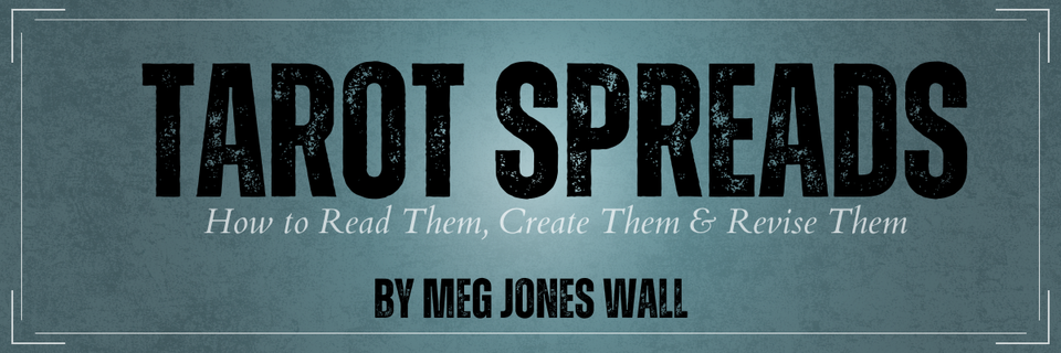 TAROT SPREADS: how to read them, create them & revise them by meg jones wall